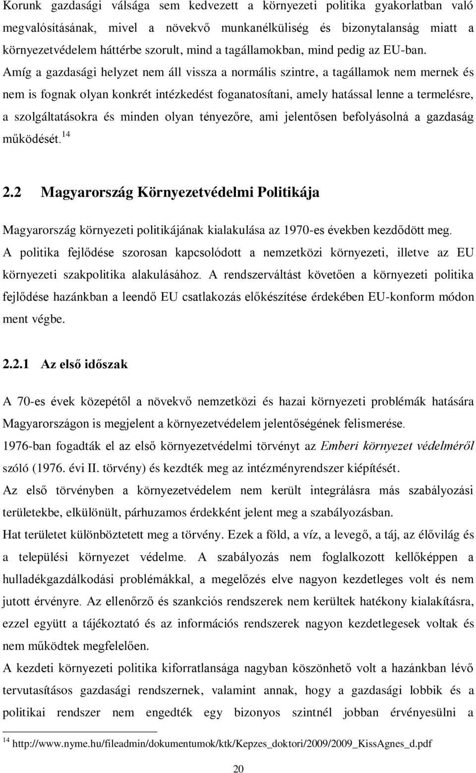 Amíg a gazdasági helyzet nem áll vissza a normális szintre, a tagállamok nem mernek és nem is fognak olyan konkrét intézkedést foganatosítani, amely hatással lenne a termelésre, a szolgáltatásokra és