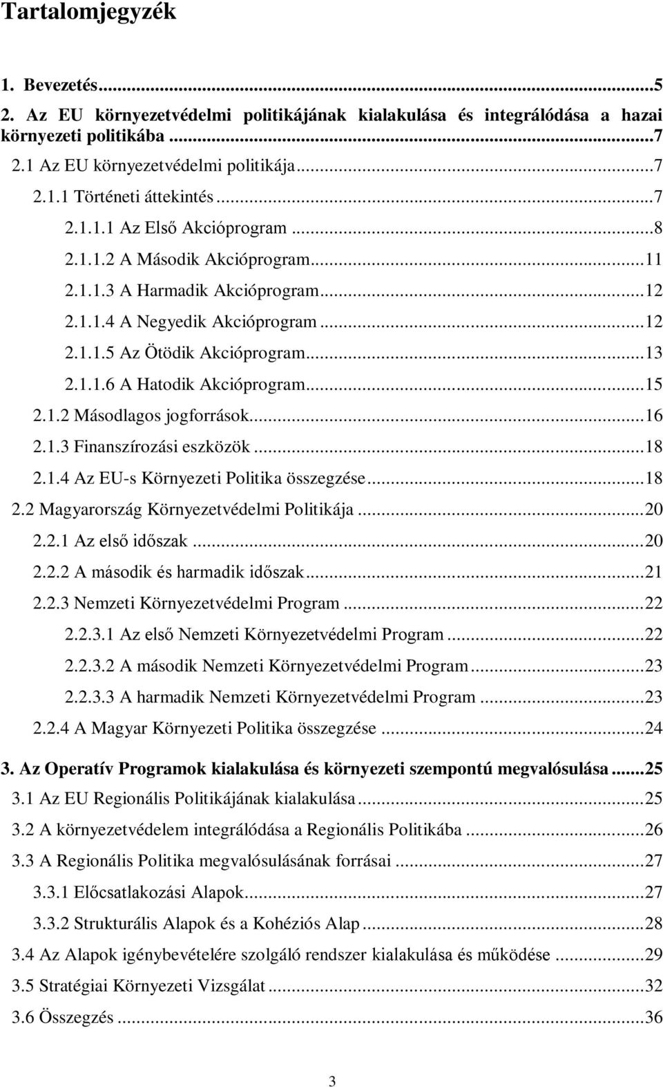 .. 15 2.1.2 Másodlagos jogforrások... 16 2.1.3 Finanszírozási eszközök... 18 2.1.4 Az EU-s Környezeti Politika összegzése... 18 2.2 Magyarország Környezetvédelmi Politikája... 20 2.2.1 Az első időszak.