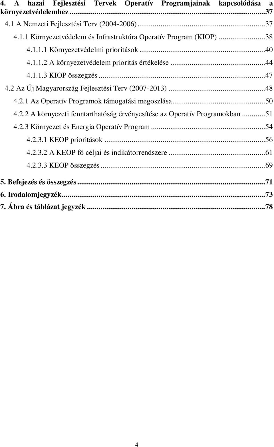 .. 50 4.2.2 A környezeti fenntarthatóság érvényesítése az Operatív Programokban... 51 4.2.3 Környezet és Energia Operatív Program... 54 4.2.3.1 KEOP prioritások... 56 4.2.3.2 A KEOP fő céljai és indikátorrendszere.