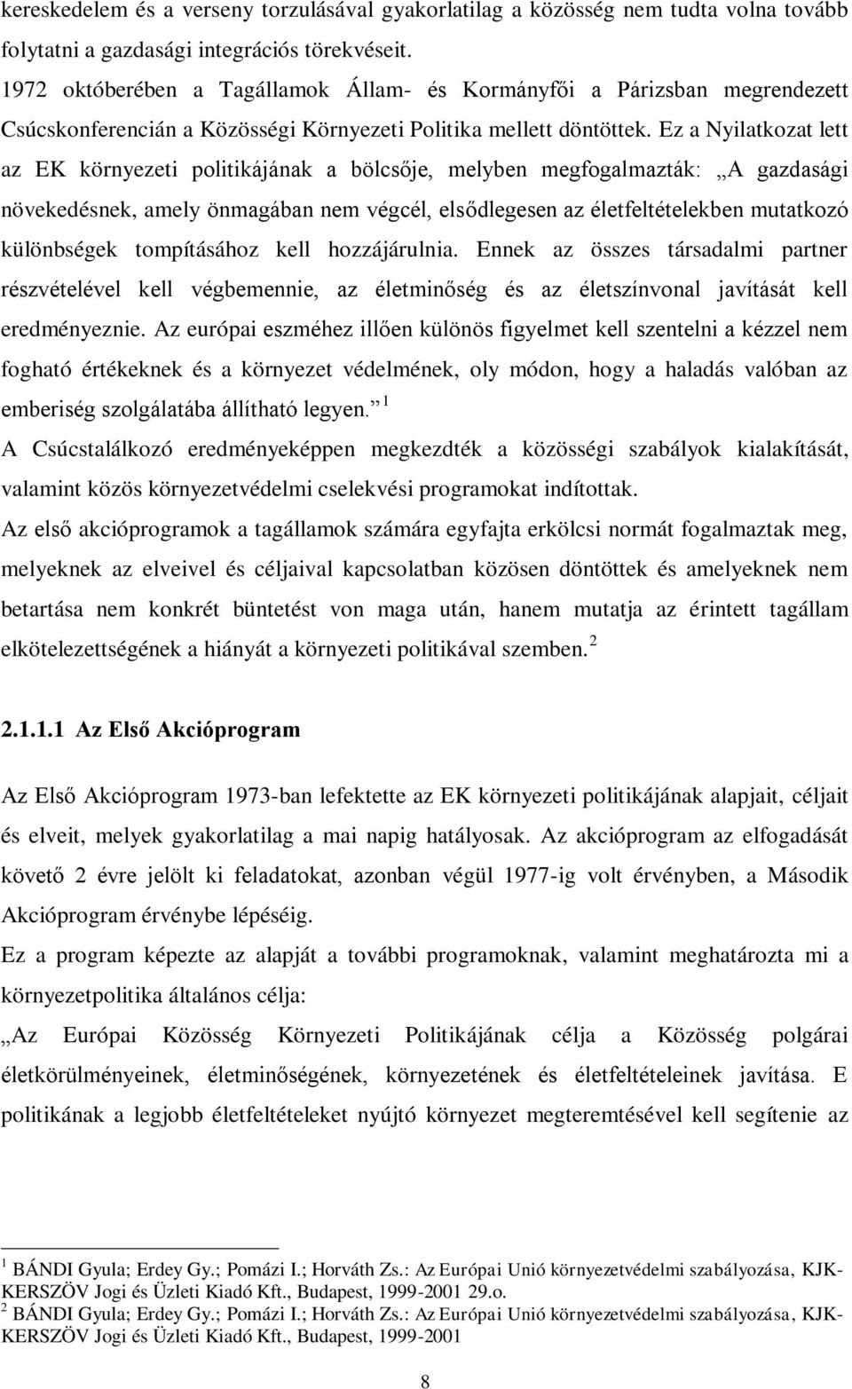 Ez a Nyilatkozat lett az EK környezeti politikájának a bölcsője, melyben megfogalmazták: A gazdasági növekedésnek, amely önmagában nem végcél, elsődlegesen az életfeltételekben mutatkozó különbségek