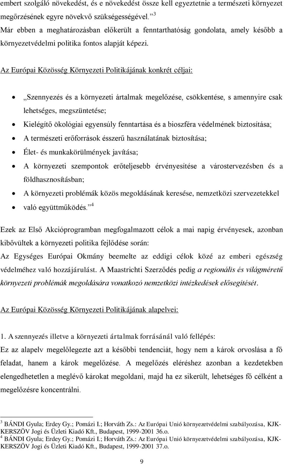 Az Európai Közösség Környezeti Politikájának konkrét céljai: Szennyezés és a környezeti ártalmak megelőzése, csökkentése, s amennyire csak lehetséges, megszüntetése; Kielégítő ökológiai egyensúly