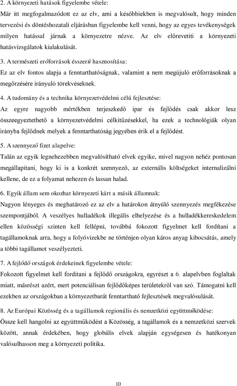 A természeti erőforrások ésszerű hasznosítása: Ez az elv fontos alapja a fenntarthatóságnak, valamint a nem megújuló erőforrásoknak a megőrzésére irányuló törekvéseknek. 4.