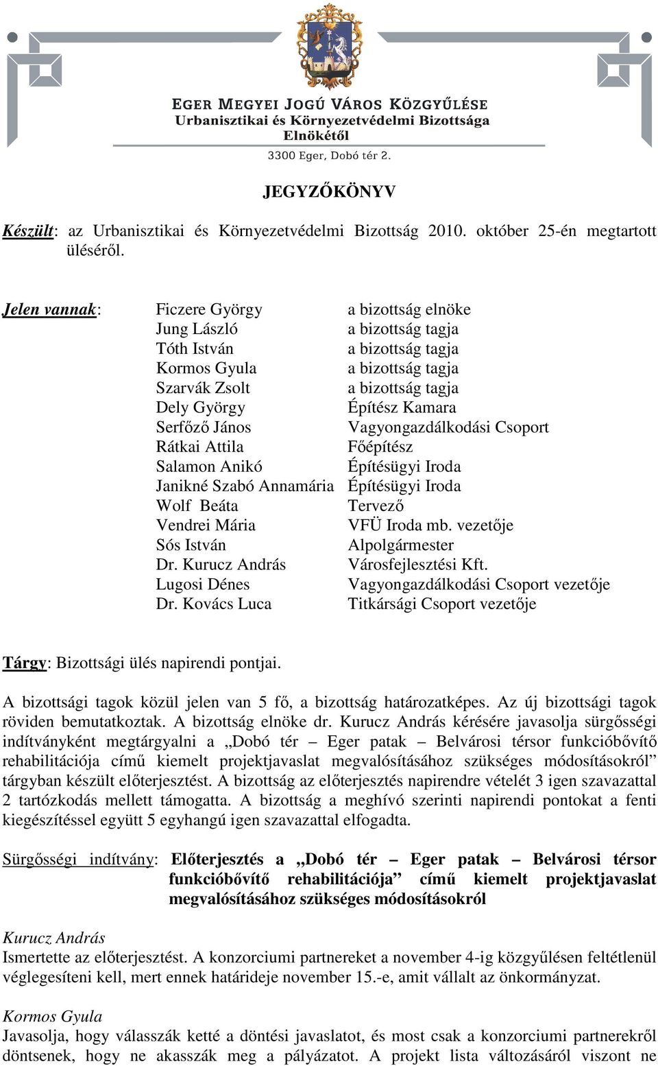 Annamária Építésügyi Iroda Tervező Vendrei Mária VFÜ Iroda mb. vezetője Sós István Alpolgármester Dr. Kurucz András Városfejlesztési Kft. Lugosi Dénes Vagyongazdálkodási Csoport vezetője Dr.