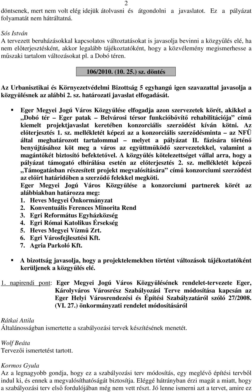 műszaki tartalom változásokat pl. a Dobó téren. 106/2010. (10. 25.) sz. döntés Az Urbanisztikai és Környezetvédelmi Bizottság 5 egyhangú igen szavazattal javasolja a közgyűlésnek az alábbi 2. sz. határozati javaslat elfogadását.