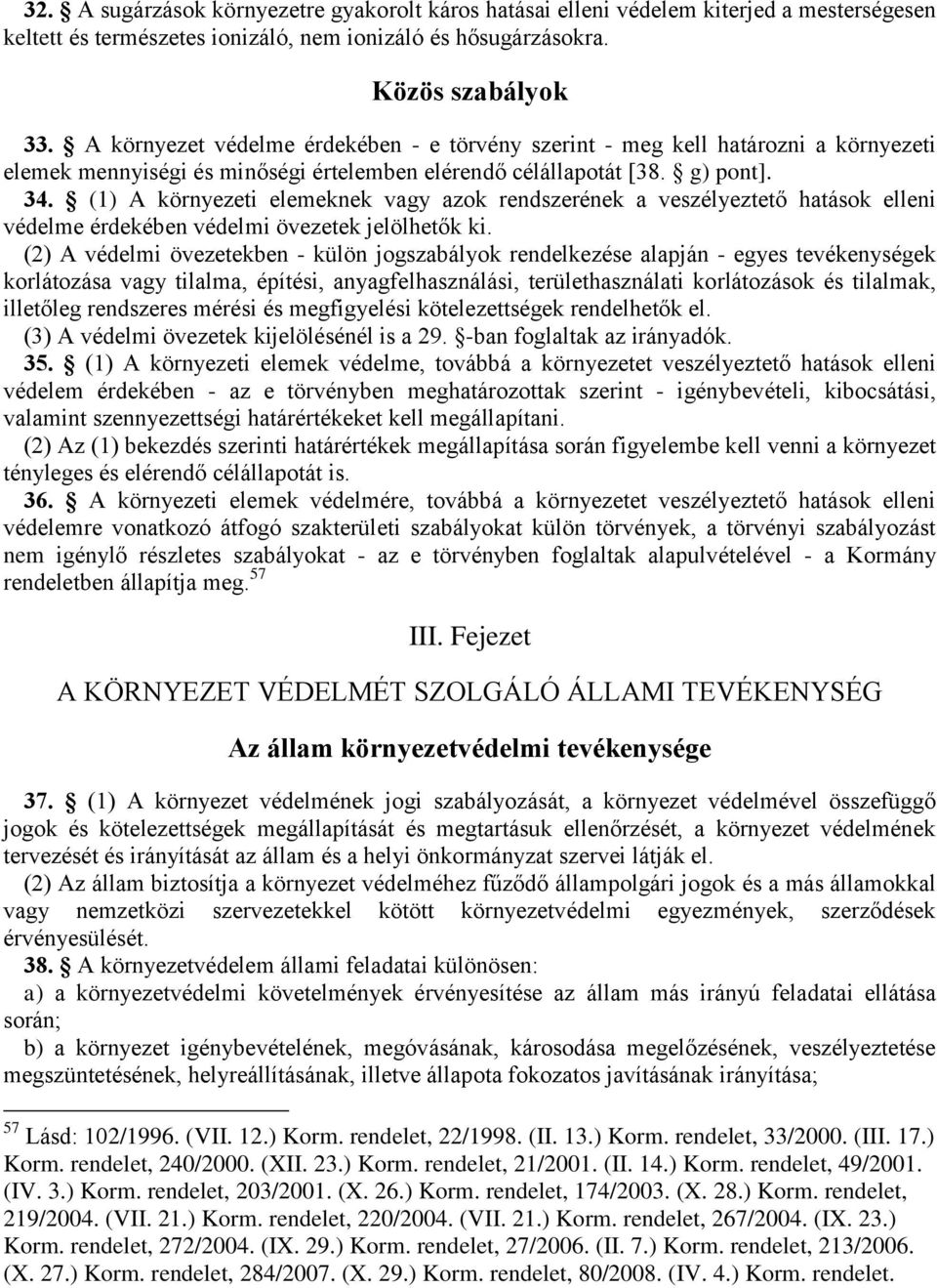 (1) A környezeti elemeknek vagy azok rendszerének a veszélyeztető hatások elleni védelme érdekében védelmi övezetek jelölhetők ki.