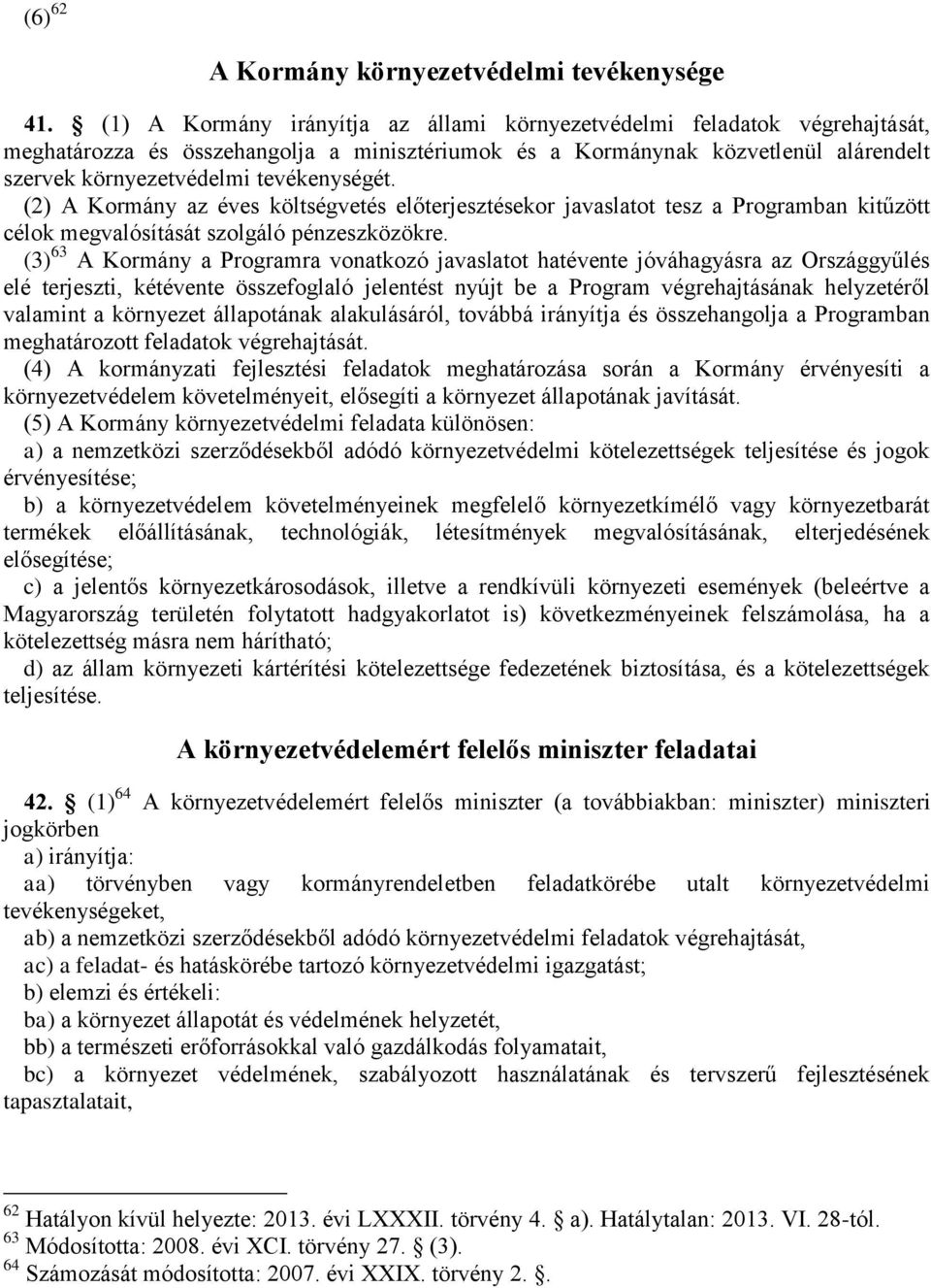 tevékenységét. (2) A Kormány az éves költségvetés előterjesztésekor javaslatot tesz a Programban kitűzött célok megvalósítását szolgáló pénzeszközökre.