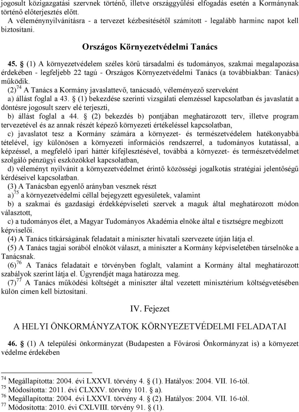 (1) A környezetvédelem széles körű társadalmi és tudományos, szakmai megalapozása érdekében - legfeljebb 22 tagú - Országos Környezetvédelmi Tanács (a továbbiakban: Tanács) működik.