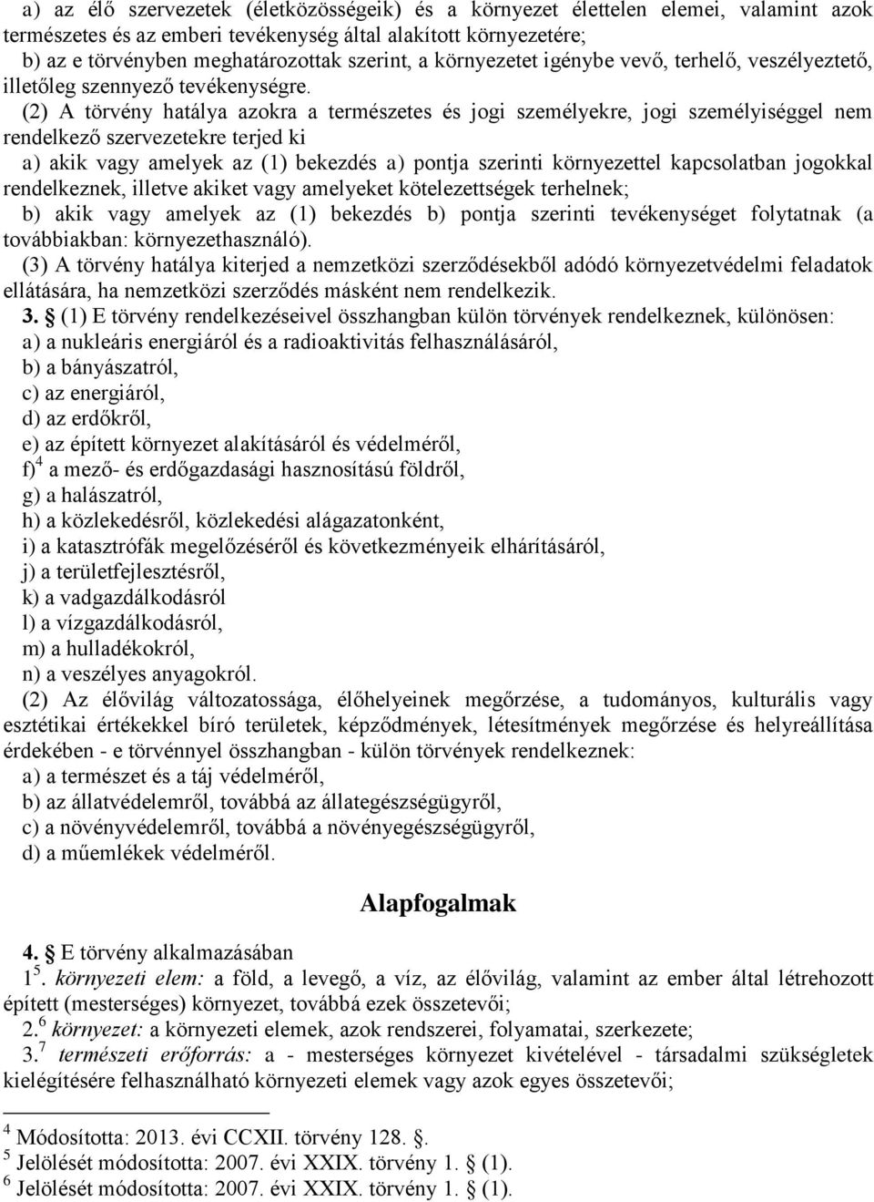 (2) A törvény hatálya azokra a természetes és jogi személyekre, jogi személyiséggel nem rendelkező szervezetekre terjed ki a) akik vagy amelyek az (1) bekezdés a) pontja szerinti környezettel