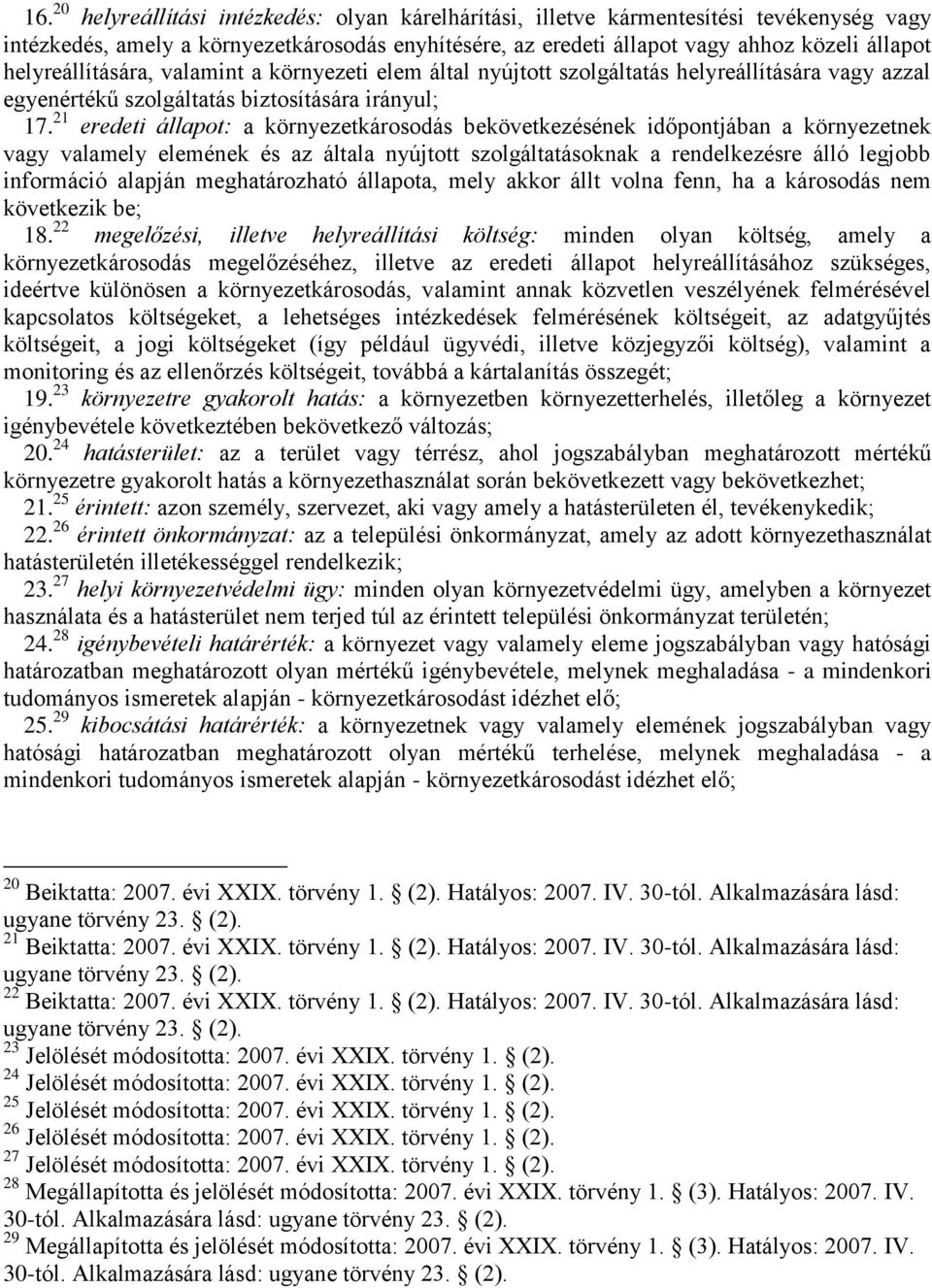 21 eredeti állapot: a környezetkárosodás bekövetkezésének időpontjában a környezetnek vagy valamely elemének és az általa nyújtott szolgáltatásoknak a rendelkezésre álló legjobb információ alapján