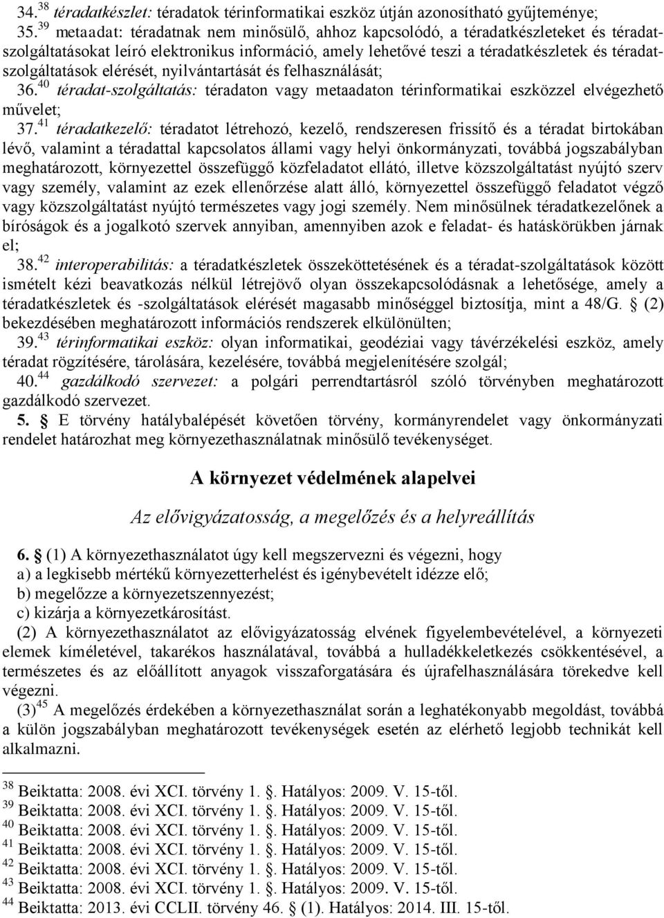 elérését, nyilvántartását és felhasználását; 36. 40 téradat-szolgáltatás: téradaton vagy metaadaton térinformatikai eszközzel elvégezhető művelet; 37.