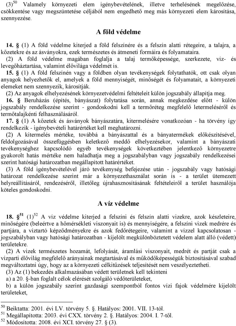 (2) A föld védelme magában foglalja a talaj termőképessége, szerkezete, víz- és levegőháztartása, valamint élővilága védelmét is. 15.