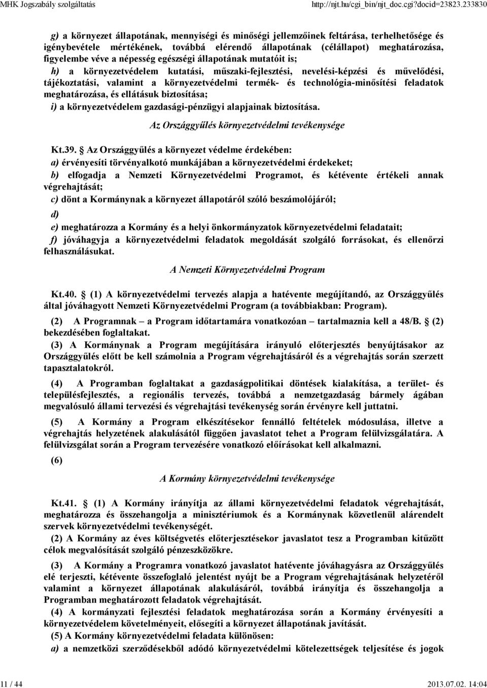 népesség egészségi állapotának mutatóit is; h) a környezetvédelem kutatási, műszaki-fejlesztési, nevelési-képzési és művelődési, tájékoztatási, valamint a környezetvédelmi termék- és