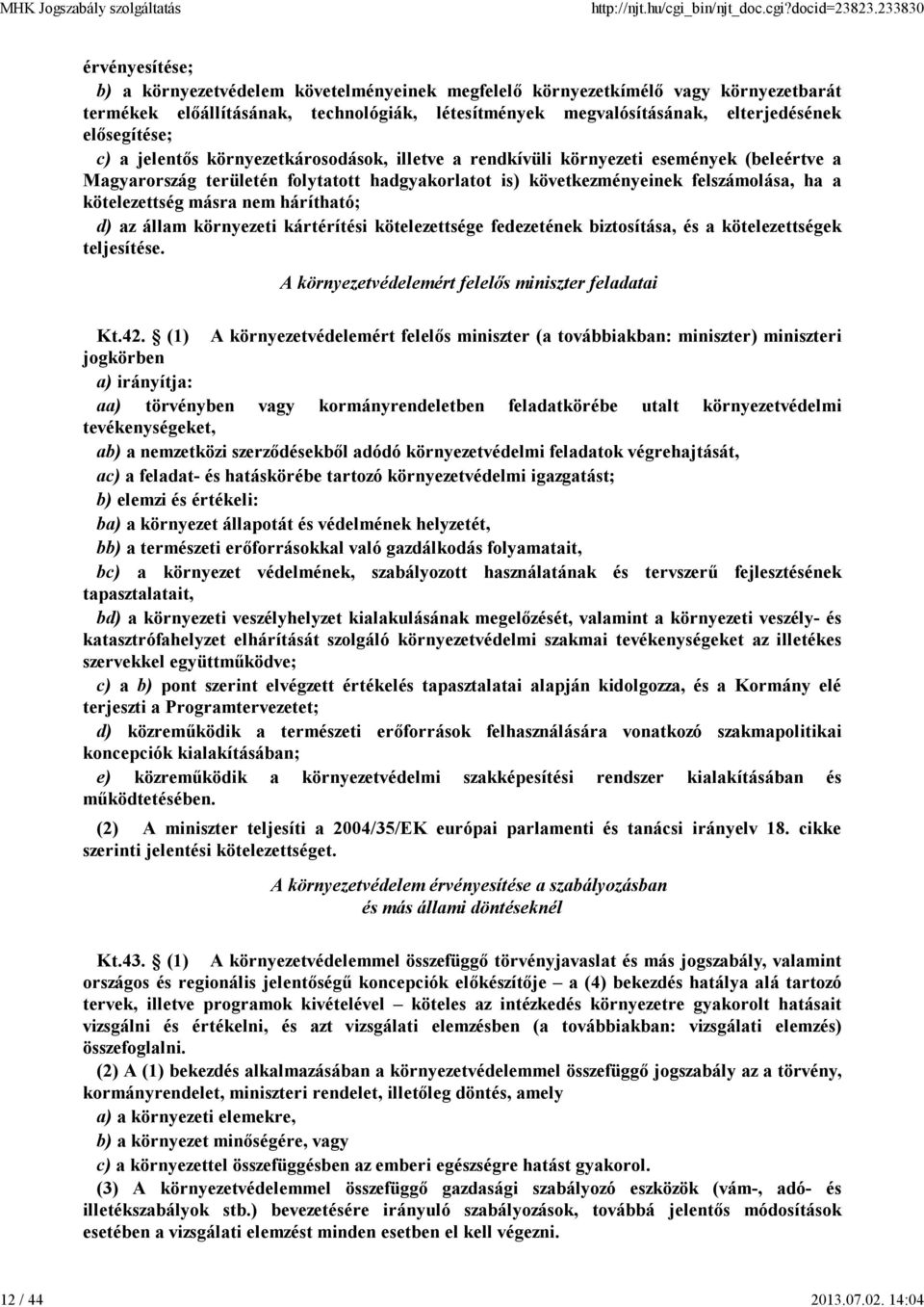 elősegítése; c) a jelentős környezetkárosodások, illetve a rendkívüli környezeti események (beleértve a Magyarország területén folytatott hadgyakorlatot is) következményeinek felszámolása, ha a