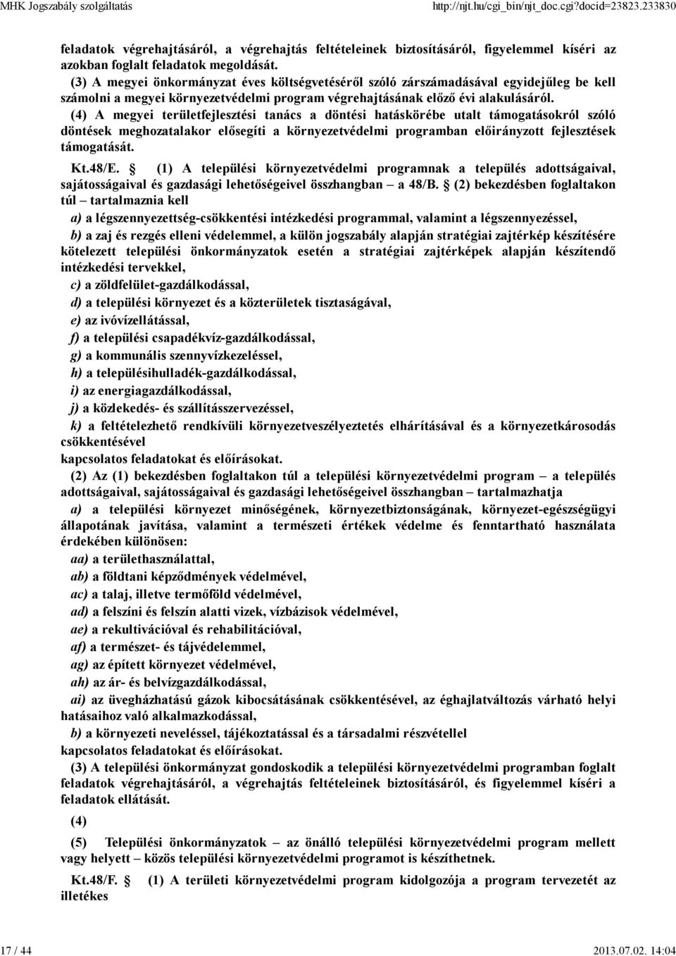 (4) A megyei területfejlesztési tanács a döntési hatáskörébe utalt támogatásokról szóló döntések meghozatalakor elősegíti a környezetvédelmi programban előirányzott fejlesztések támogatását. Kt.48/E.