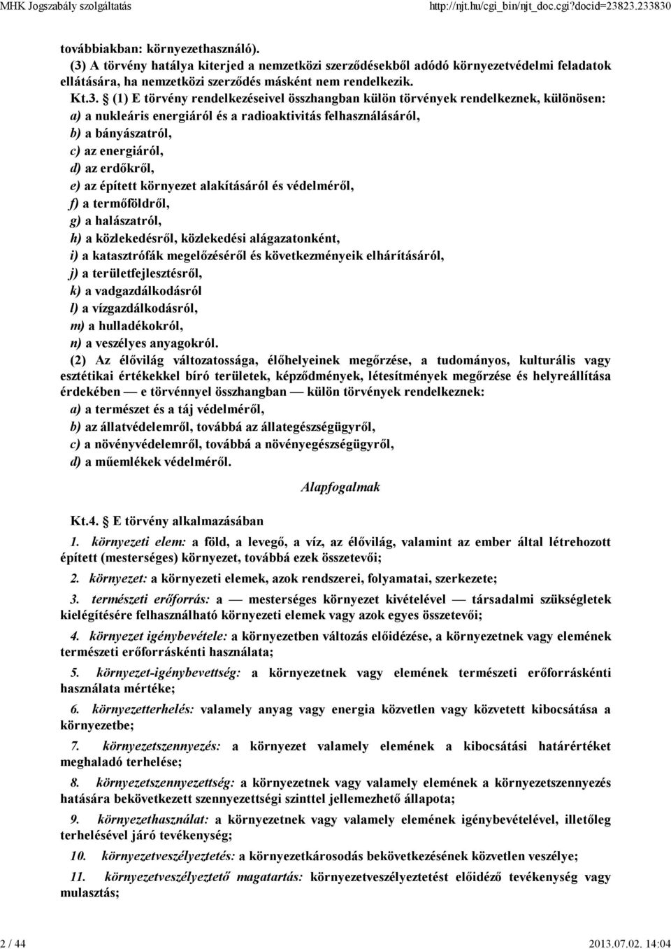 összhangban külön törvények rendelkeznek, különösen: a) a nukleáris energiáról és a radioaktivitás felhasználásáról, b) a bányászatról, c) az energiáról, d) az erdőkről, e) az épített környezet