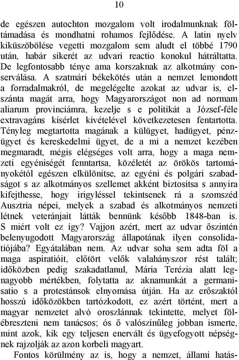 A szatmári békekötés után a nemzet lemondott a forradalmakról, de megelégelte azokat az udvar is, elszánta magát arra, hogy Magyarországot non ad normam aliarum provinciámra, kezelje s e politikát a