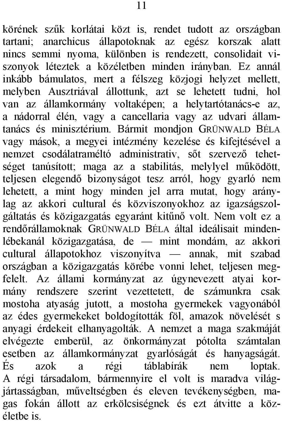 Ez annál inkább bámulatos, mert a félszeg közjogi helyzet mellett, melyben Ausztriával állottunk, azt se lehetett tudni, hol van az államkormány voltaképen; a helytartótanács-e az, a nádorral élén,