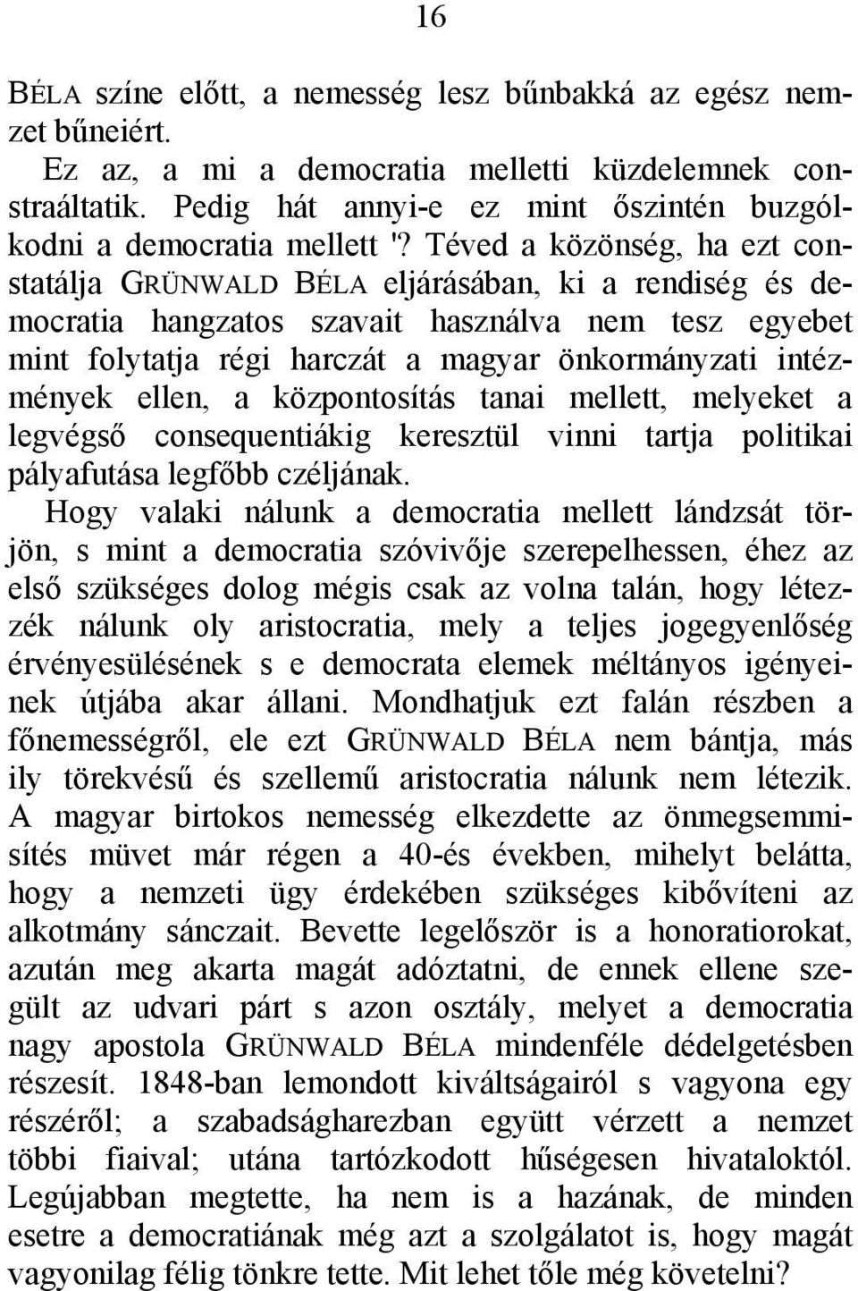 Téved a közönség, ha ezt constatálja GRÜNWALD BÉLA eljárásában, ki a rendiség és democratia hangzatos szavait használva nem tesz egyebet mint folytatja régi harczát a magyar önkormányzati intézmények