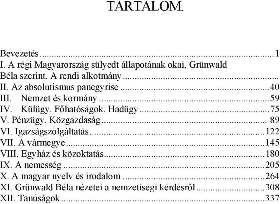 Közgazdaság... 89 VI. Igazságszolgáltatás...122 VII. A vármegye...145 VIII. Egyház és közoktatás...180 IX.