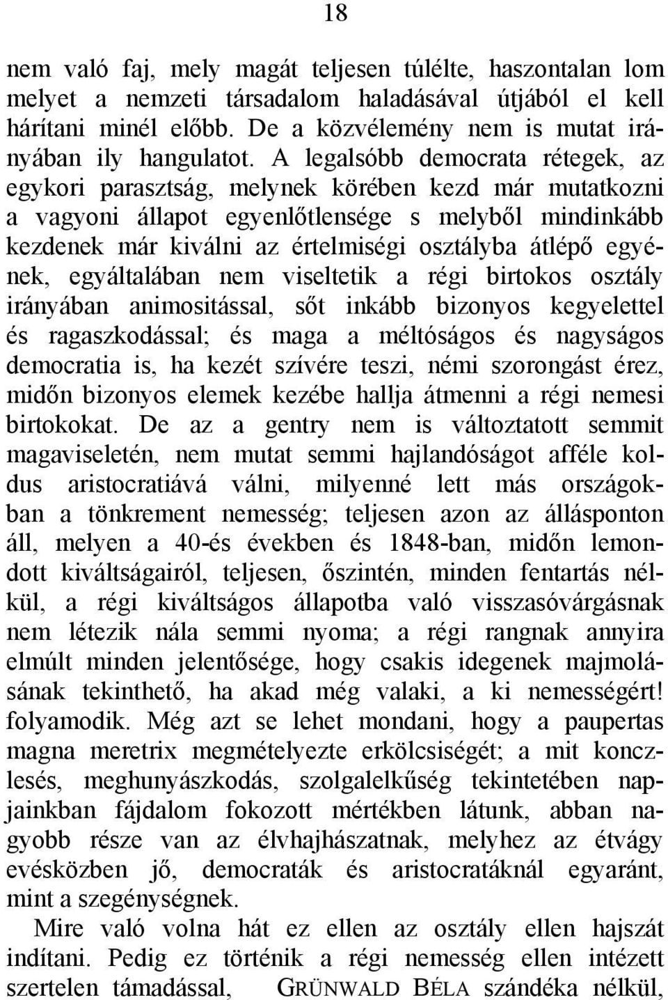 egyének, egyáltalában nem viseltetik a régi birtokos osztály irányában animositással, sőt inkább bizonyos kegyelettel és ragaszkodással; és maga a méltóságos és nagyságos democratia is, ha kezét