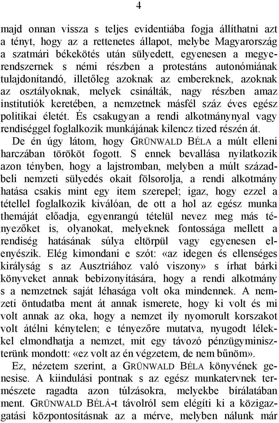 egész politikai életét. És csakugyan a rendi alkotmánynyal vagy rendiséggel foglalkozik munkájának kilencz tized részén át. De én úgy látom, hogy GRÜNWALD BÉLA a múlt elleni harczában törököt fogott.