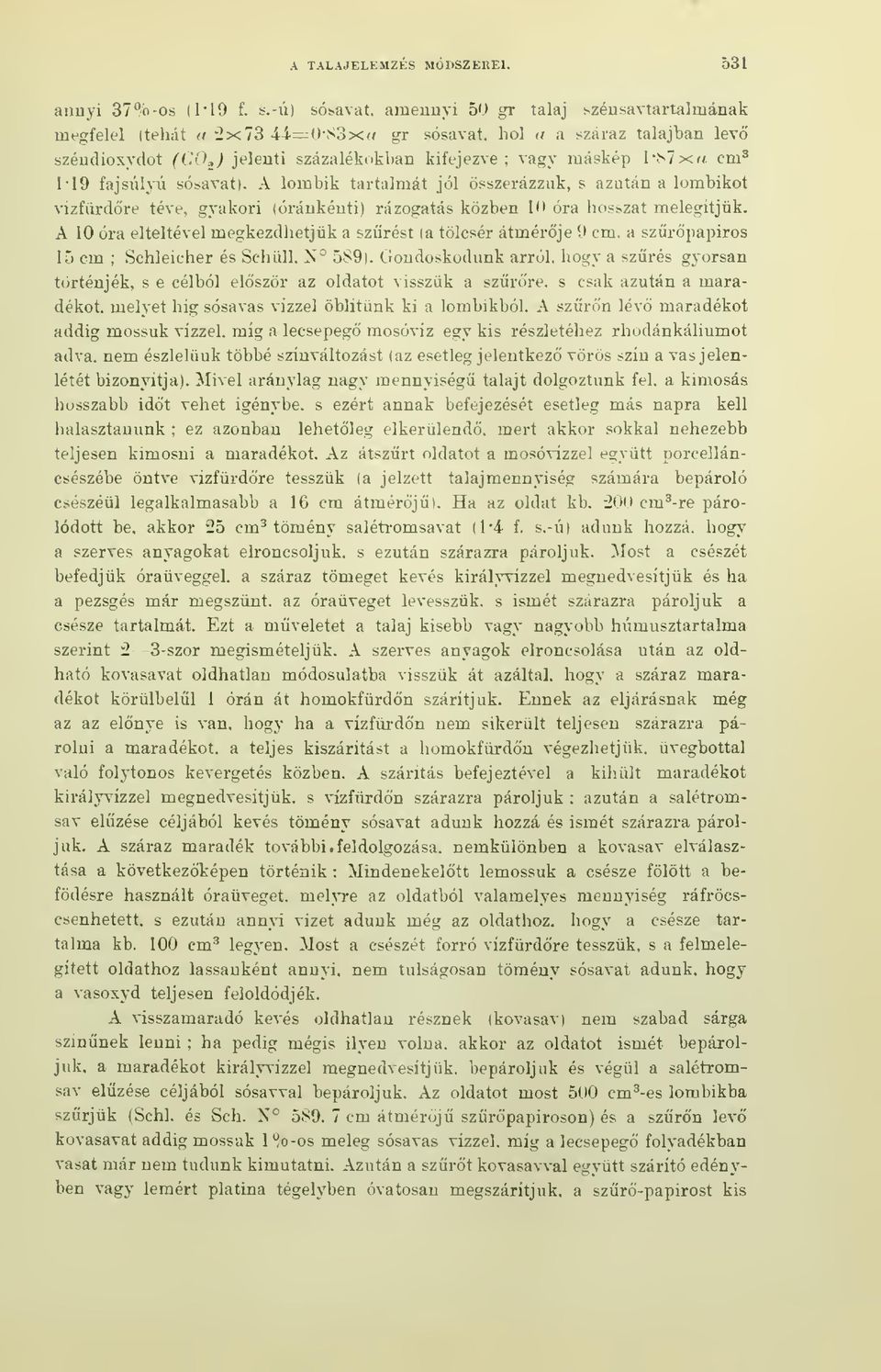 cm* 1-19 fajsúlyú sósavat). A lombik tartalmát jól összerázzuk, s azután a lombikot vizfürdöre téve, gyakori (óránkénti) rázogatás közben 10 óra hosszat melegítjük.