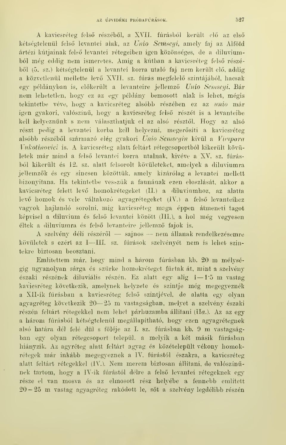 Amig a kútban a kavicsréteg fels részébl (5. sz.) kétségtelenül a levantei korra utaló faj nem került el, addig a közvetlenül mellette lev XYII. sz. fúrás megfelel szintájából, hacsak egy példányban is, elkerült a levanteire jellemz U)no Sei)iseiii.