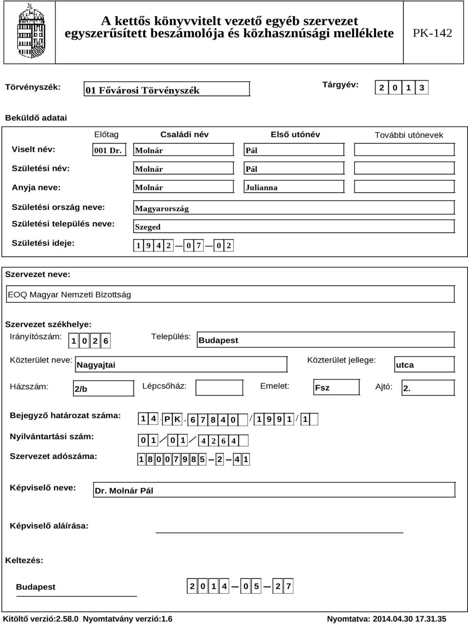 Molnár Pál Születési név: Anyja neve: Születési ország neve: Születési település neve: Születési ideje: Molnár Molnár Magyarország Szeged 1 9 4 2 0 7 0 2 Pál Julianna Szervezet neve: EOQ Magyar