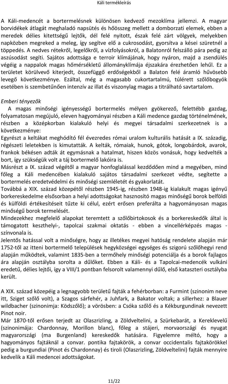 megreked a meleg, így segítve elő a cukrosodást, gyorsítva a kései szüretnél a töppedés. A nedves rétekről, legelőkről, a vízfolyásokról, a Balatonról felszálló pára pedig az aszúsodást segíti.