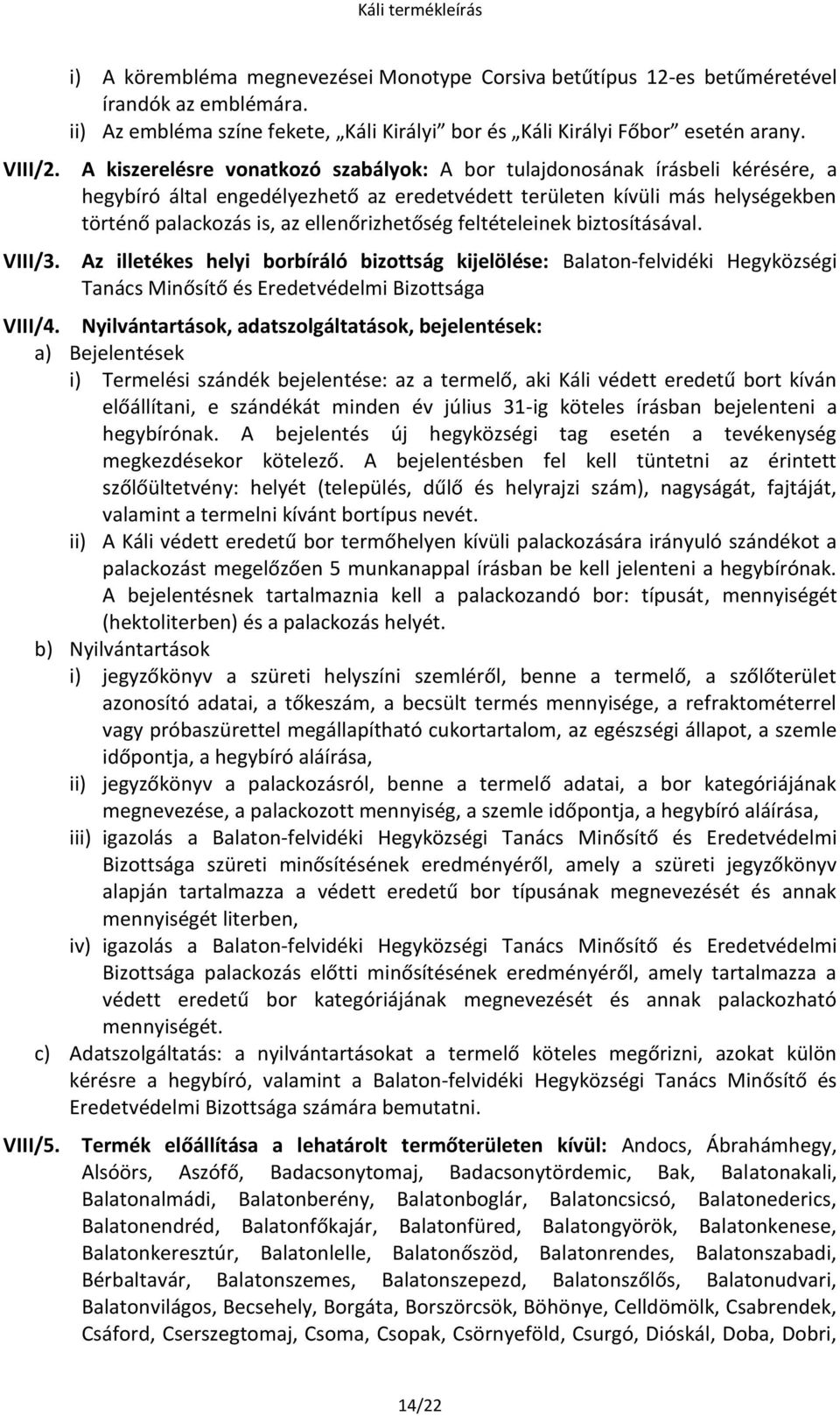 ellenőrizhetőség feltételeinek biztosításával. VIII/3. Az illetékes helyi borbíráló bizottság kijelölése: Balaton-felvidéki Tanács Minősítő és Eredetvédelmi Bizottsága VIII/4.