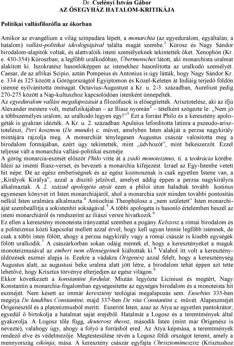 szembe. 1 Kürosz és Nagy Sándor birodalom-alapítók voltak, és alattvalóik isteni személyeknek tekintették őket. Xenophón (Kr. e.