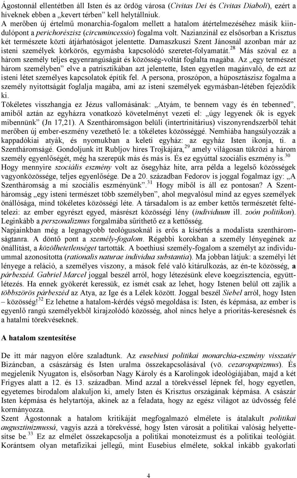 Nazianzinál ez elsősorban a Krisztus két természete közti átjárhatóságot jelentette. Damaszkuszi Szent Jánosnál azonban már az isteni személyek körkörös, egymásba kapcsolódó szeretet-folyamatát.