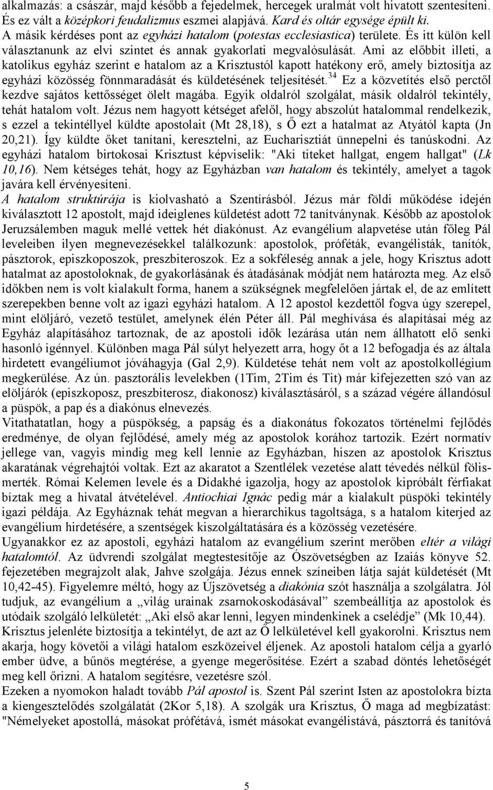 Ami az előbbit illeti, a katolikus egyház szerint e hatalom az a Krisztustól kapott hatékony erő, amely biztosítja az egyházi közösség fönnmaradását és küldetésének teljesítését.