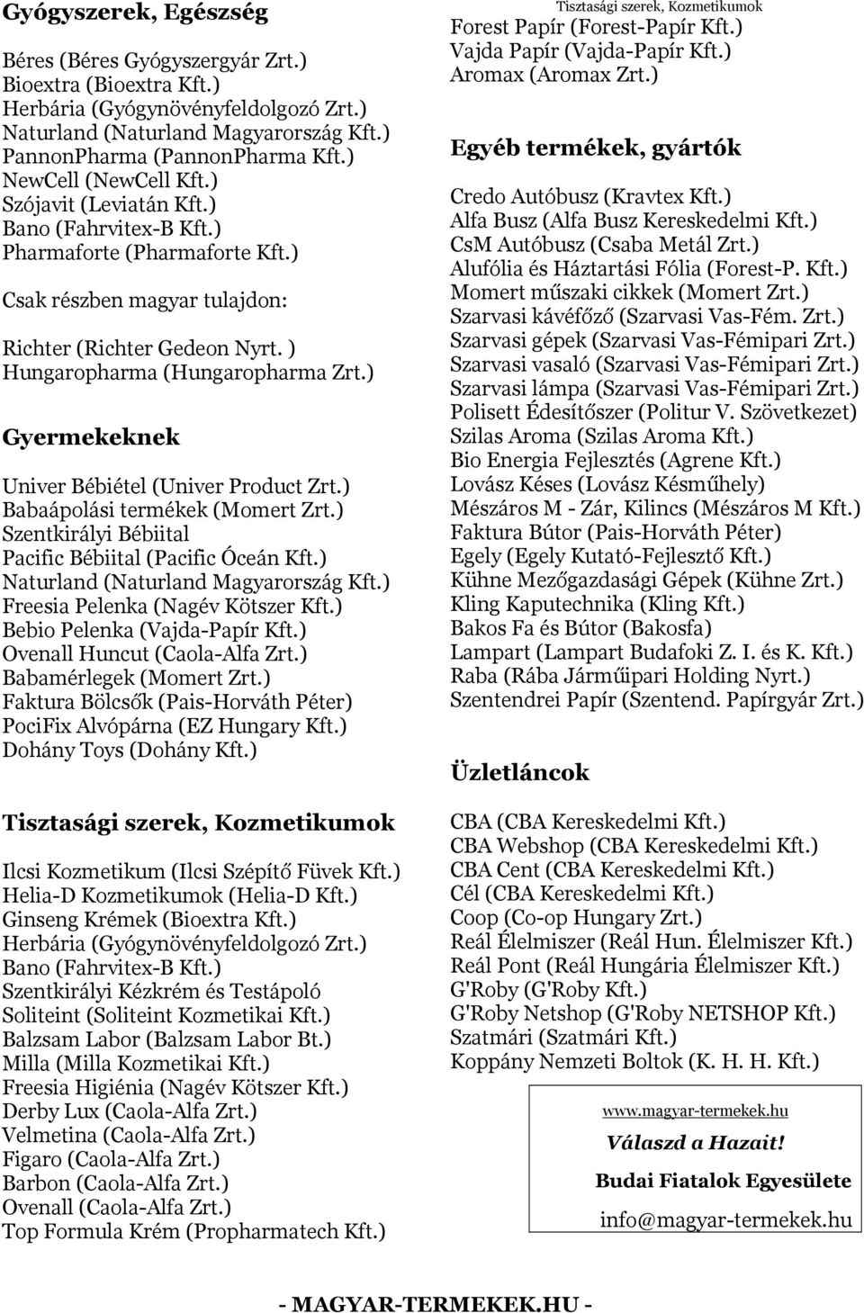 ) Gyermekeknek Univer Bébiétel (Univer Product Zrt.) Babaápolási termékek (Momert Zrt.) Szentkirályi Bébiital Pacific Bébiital (Pacific Óceán Kft.) Naturland (Naturland Magyarország Kft.