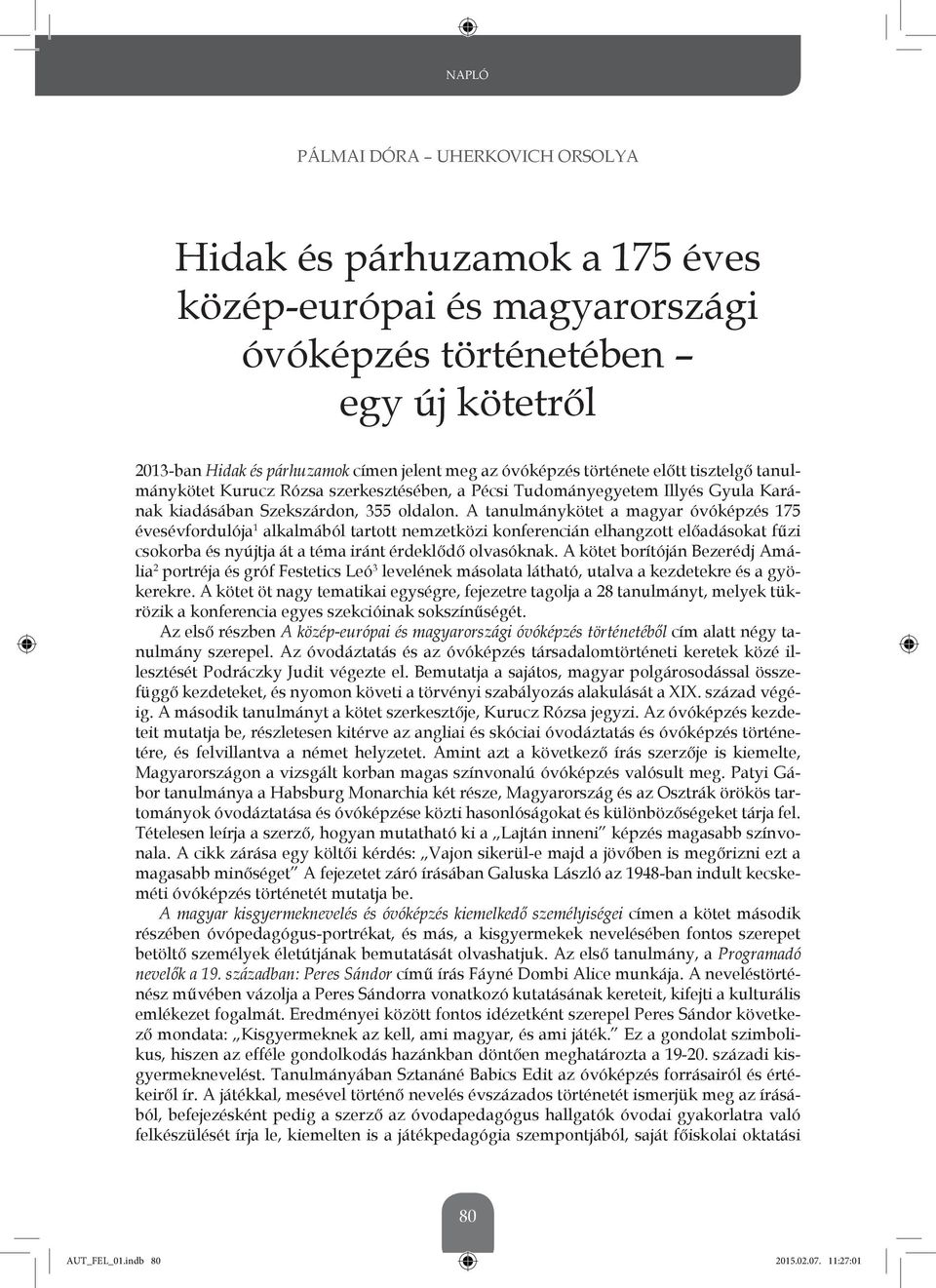 A tanulmánykötet a magyar óvóképzés 175 évesévfordulója 1 alkalmából tartott nemzetközi konferencián elhangzott előadásokat fűzi csokorba és nyújtja át a téma iránt érdeklődő olvasóknak.