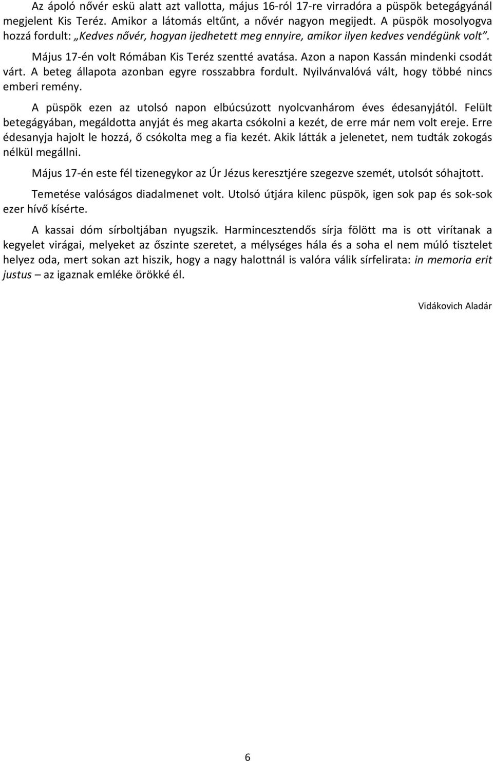 Azon a napon Kassán mindenki csodát várt. A beteg állapota azonban egyre rosszabbra fordult. Nyilvánvalóvá vált, hogy többé nincs emberi remény.