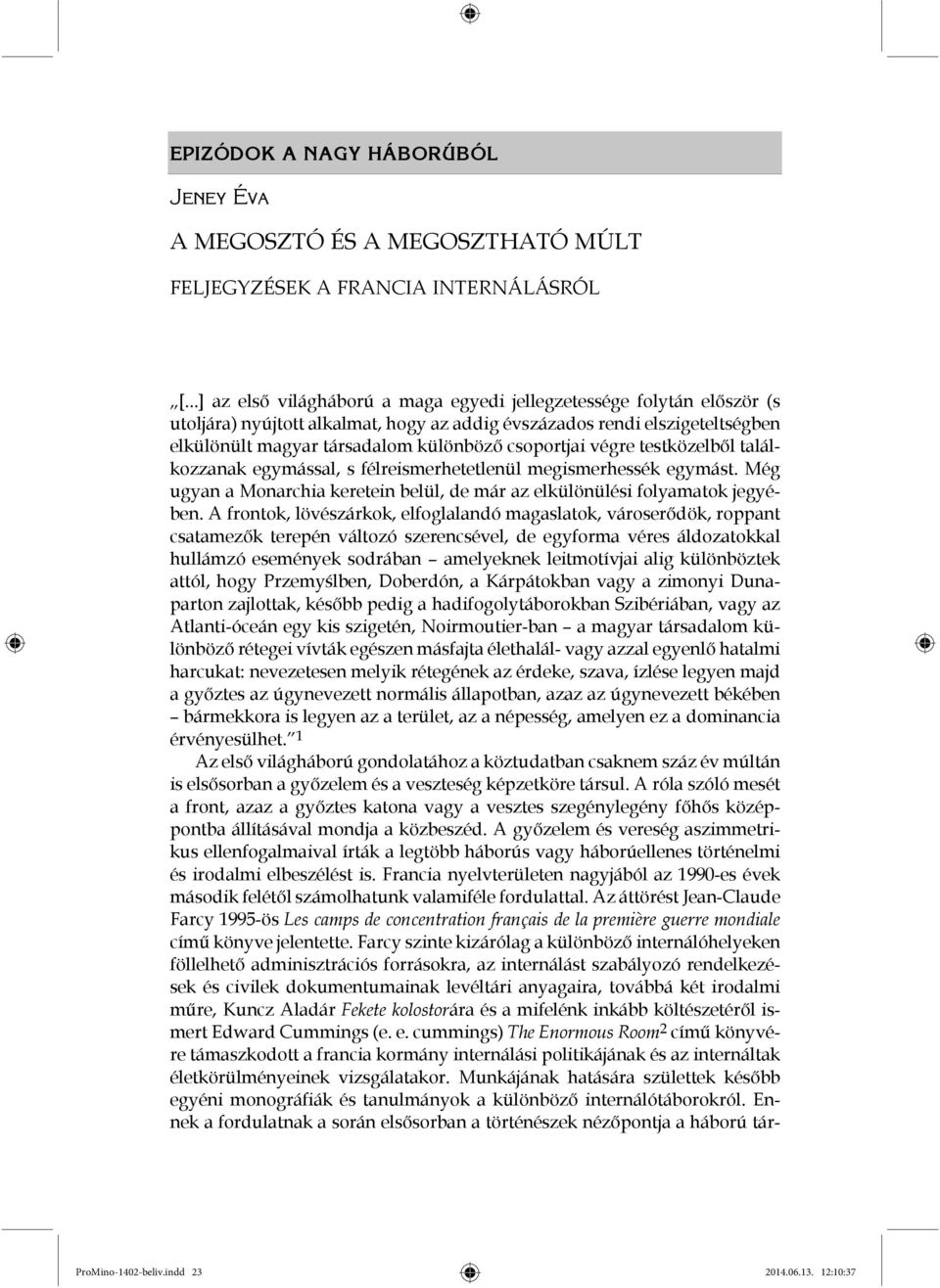 csoportjai végre testközelből találkozzanak egymással, s félreismerhetetlenül megismerhessék egymást. Még ugyan a Monarchia keretein belül, de már az elkülönülési folyamatok jegyében.