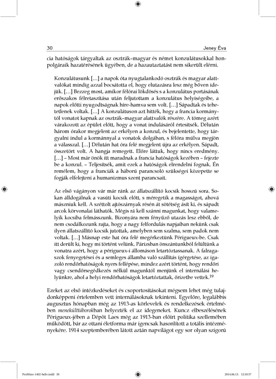 [ ] Bezzeg most, amikor félórai lökdösés s a konzulátus portásának erőszakos félretaszítása után feljutottam a konzulátus helyiségeibe, a napok előtti nyugodtságnak híre-hamva sem volt.