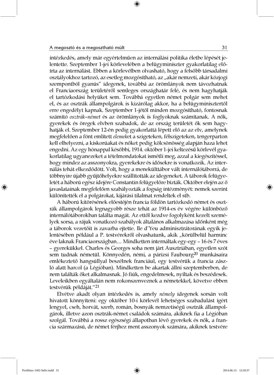 Ebben a körlevélben olvasható, hogy a felsőbb társadalmi osztályokhoz tartozó, az esetleg mozgósítható, az akár nemzeti, akár közjogi szempontból gyanús idegenek, továbbá az örömlányok nem