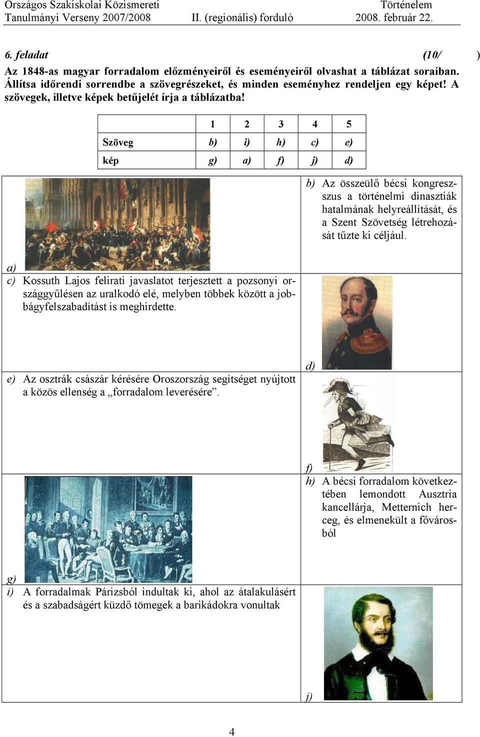 1 2 3 4 5 Szöveg b) i) h) c) e) kép g) a) f) j) d) b) Az összeülő bécsi kongreszszus a történelmi dinasztiák hatalmának helyreállítását, és a Szent Szövetség létrehozását tűzte ki céljául.