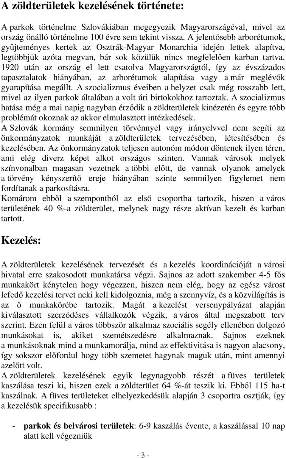 1920 után az ország el lett csatolva Magyarországtól, így az évszázados tapasztalatok hiányában, az arborétumok alapítása vagy a már meglévők gyarapítása megállt.