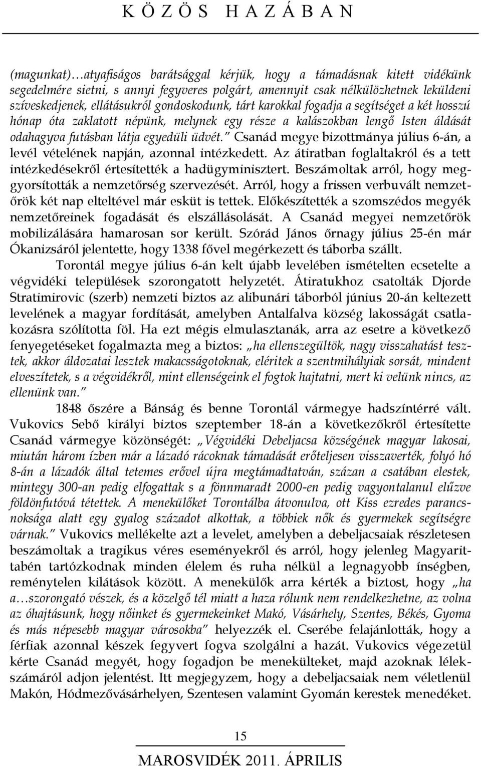 egyedüli üdvét. Csanád megye bizottmánya július 6-án, a levél vételének napján, azonnal intézkedett. Az átiratban foglaltakról és a tett intézkedésekről értesítették a hadügyminisztert.