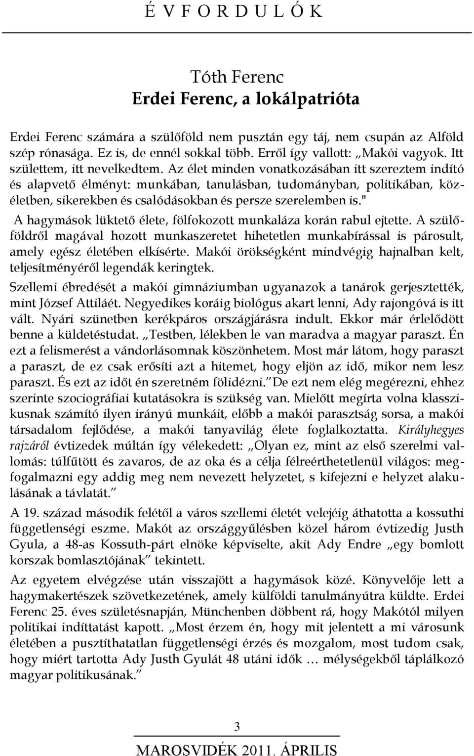 Az élet minden vonatkozásában itt szereztem indító és alapvető élményt: munkában, tanulásban, tudományban, politikában, közéletben, sikerekben és csalódásokban és persze szerelemben is.