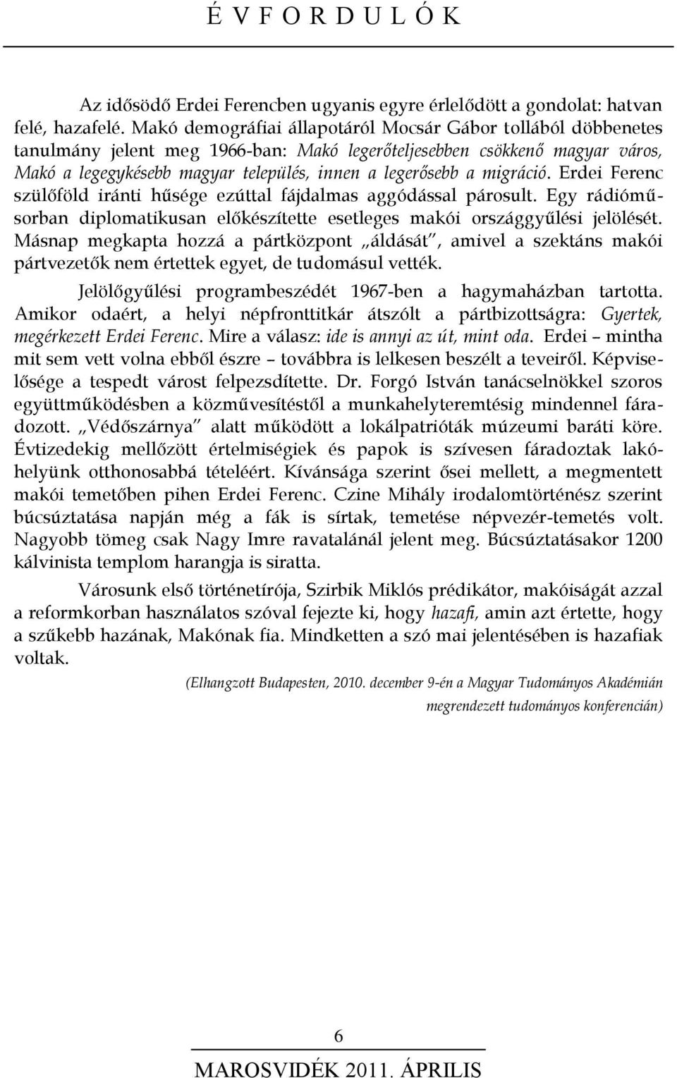 migráció. Erdei Ferenc szülőföld iránti hűsége ezúttal fájdalmas aggódással párosult. Egy rádióműsorban diplomatikusan előkészítette esetleges makói országgyűlési jelölését.