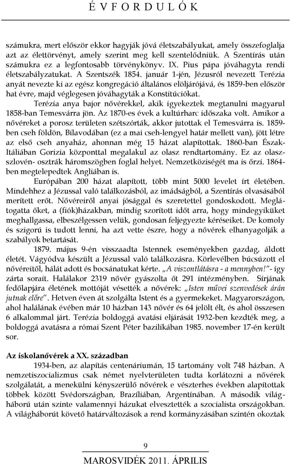 január 1-jén, Jézusról nevezett Terézia anyát nevezte ki az egész kongregáció általános elöljárójává, és 1859-ben először hat évre, majd véglegesen jóváhagyták a Konstitúciókat.