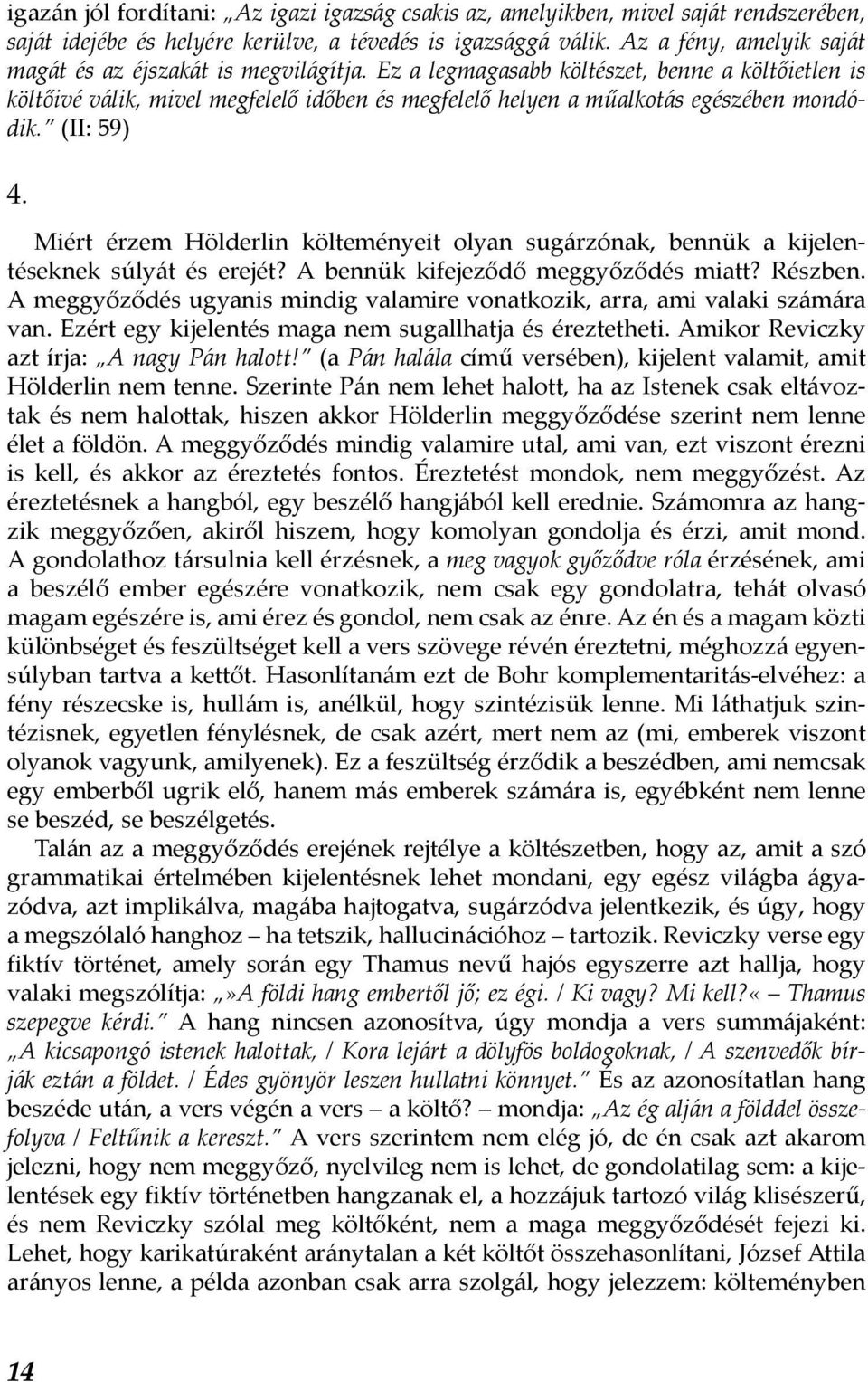 Ez a legmagasabb költészet, benne a költőietlen is költőivé válik, mivel megfelelő időben és megfelelő helyen a műalkotás egészében mondódik. (II: 59) 4.