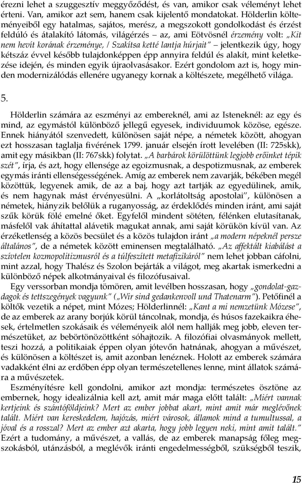 / Szakítsa ketté lantja húrjait jelentkezik úgy, hogy kétszáz évvel később tulajdonképpen épp annyira feldúl és alakít, mint keletkezése idején, és minden egyik újraolvasásakor.