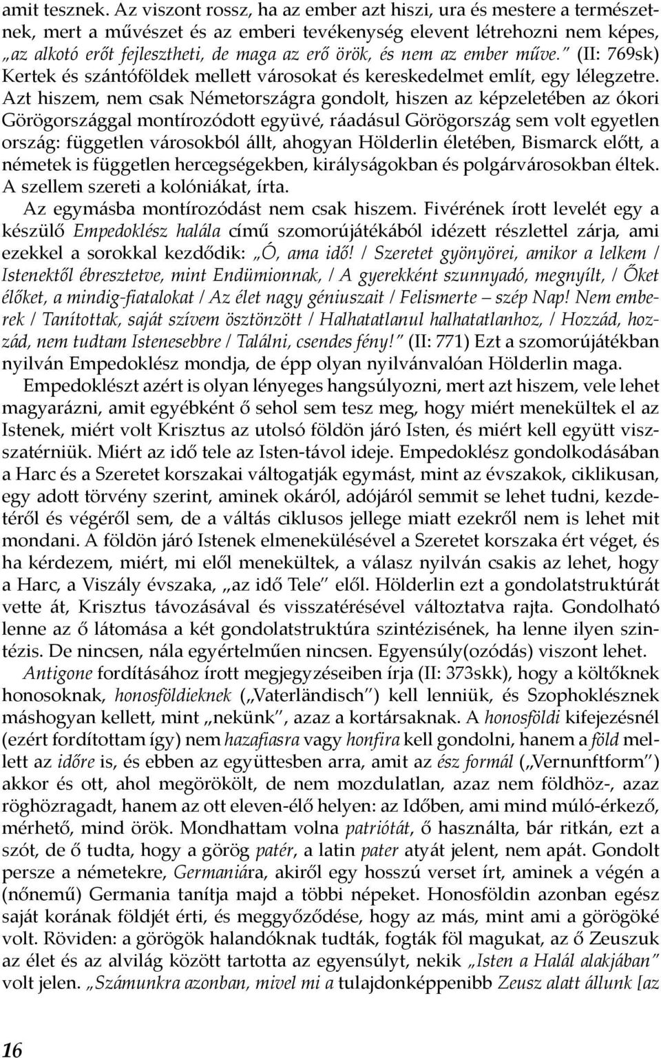 az ember műve. (II: 769sk) Kertek és szántóföldek mellett városokat és kereskedelmet említ, egy lélegzetre.