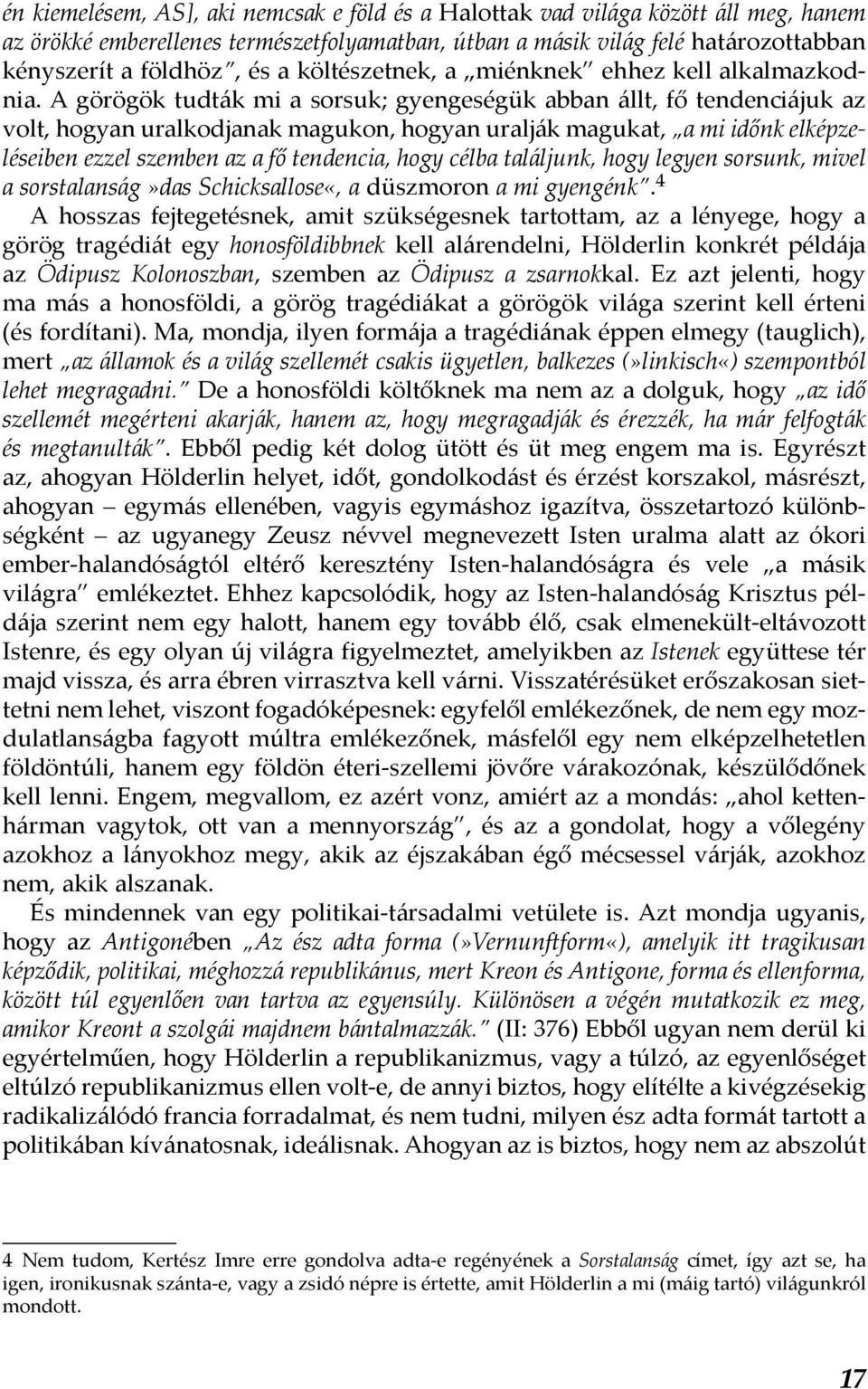 A görögök tudták mi a sorsuk; gyengeségük abban állt, fő tendenciájuk az volt, hogyan uralkodjanak magukon, hogyan uralják magukat, a mi időnk elképzeléseiben ezzel szemben az a fő tendencia, hogy