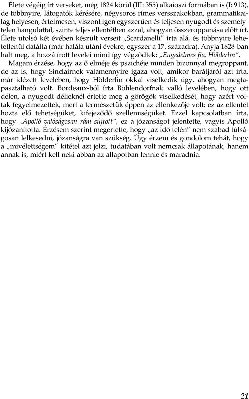 Élete utolsó két évében készült verseit Scardanelli írta alá, és többnyire lehetetlenül datálta (már halála utáni évekre, egyszer a 17. századra).